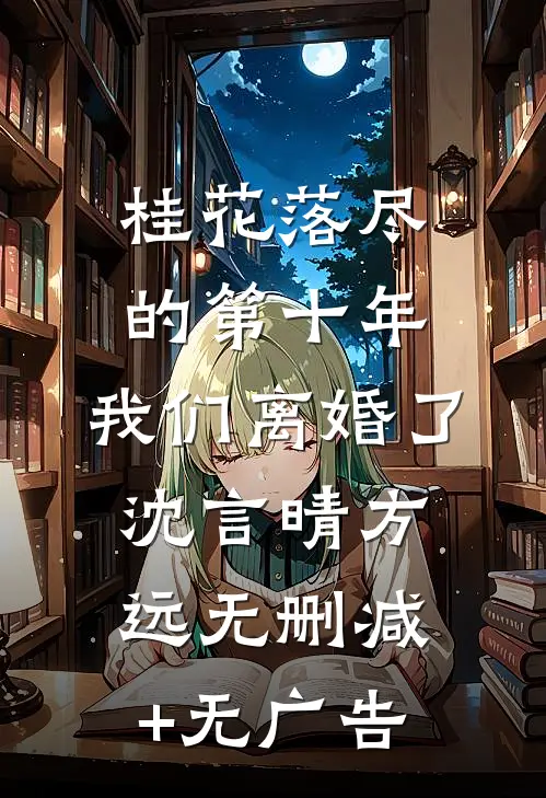 桂花落尽的第十年，我们离婚了沈言晴方远无删减+无广告