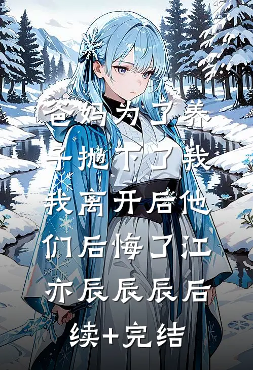 爸妈为了养子抛下了我，我离开后他们后悔了江亦辰辰辰后续+完结