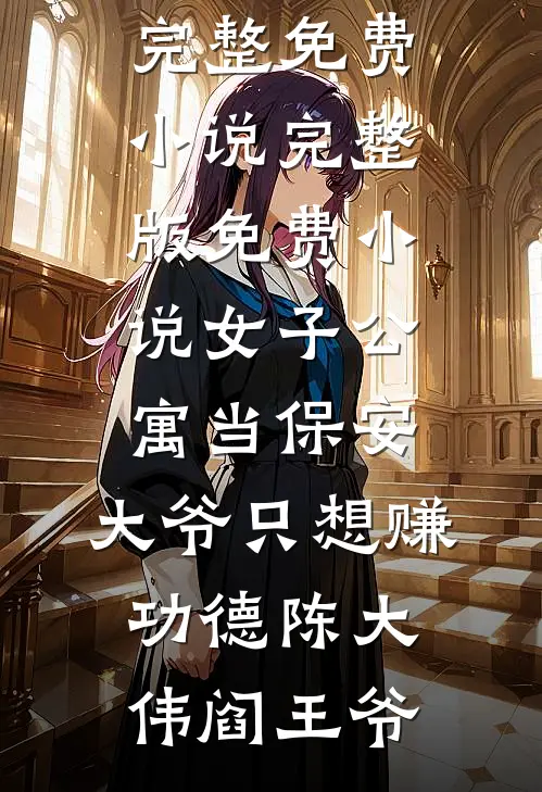 女子公寓当保安，大爷只想赚功德(陈大伟阎王爷)完整免费小说_完整版免费小说女子公寓当保安，大爷只想赚功德(陈大伟阎王爷)
