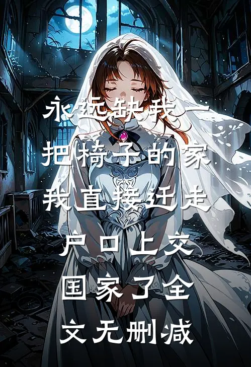 永远缺我一把椅子的家，我直接迁走户口上交国家了全文无删减