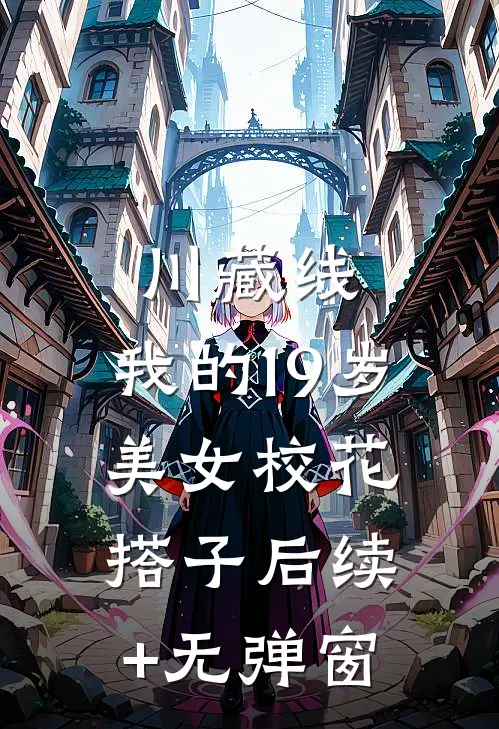 川藏线：我的19岁美女校花搭子后续+无弹窗