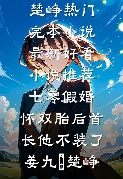 七零假婚：怀双胎后首长他不装了(姜九晞楚峥)热门完本小说_最新好看小说推荐七零假婚：怀双胎后首长他不装了(姜九晞楚峥)