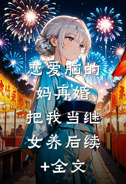 恋爱脑的妈再婚，把我当继女养后续+全文