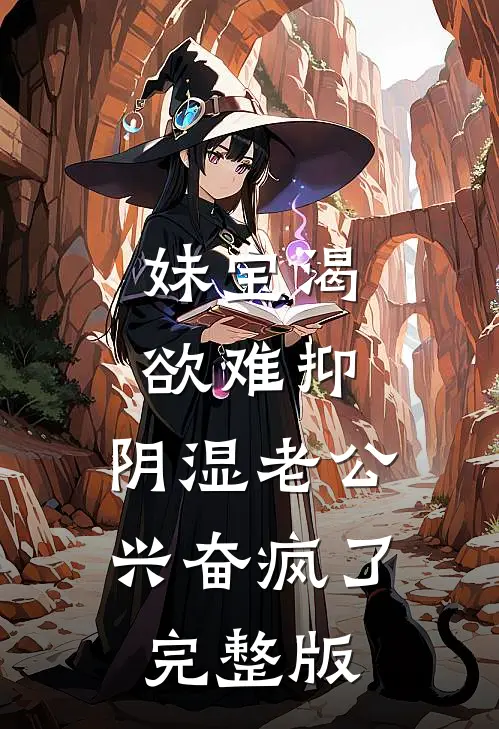 妹宝渴欲难抑，阴湿老公兴奋疯了完整版