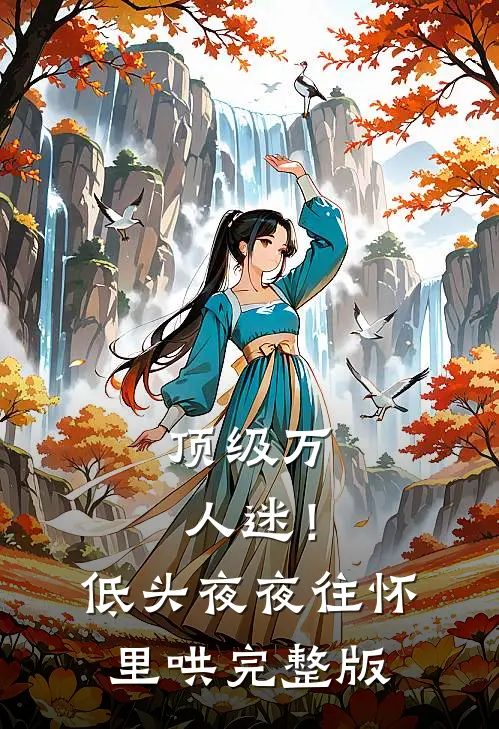 顶级万人迷！低头，夜夜往怀里哄完整版