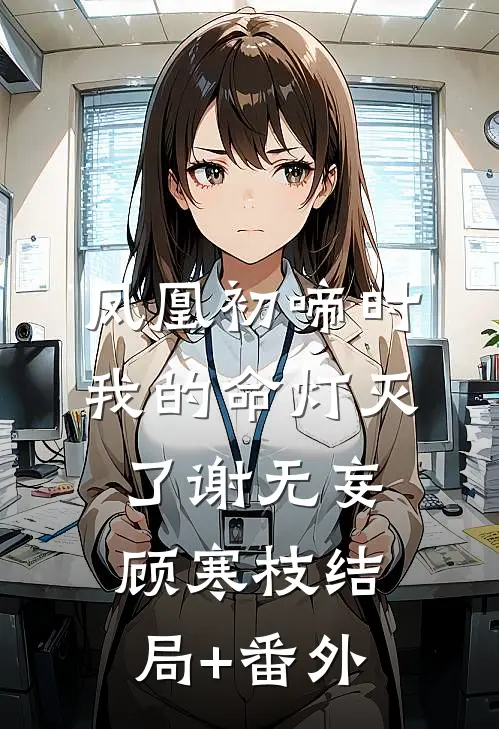 凤凰初啼时，我的命灯灭了谢无妄顾寒枝结局+番外