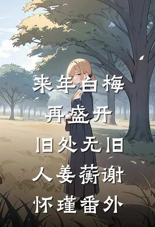 来年白梅再盛开，旧处无旧人姜蘅谢怀瑾番外