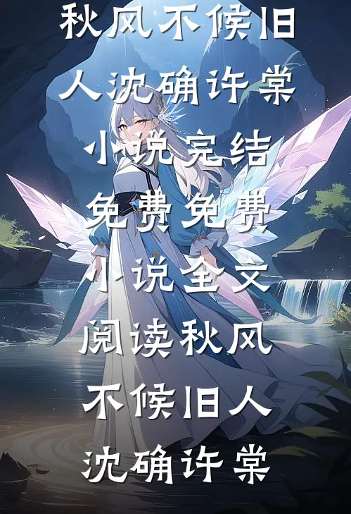 秋风不候旧人沈确许棠小说完结免费_免费小说全文阅读秋风不候旧人沈确许棠