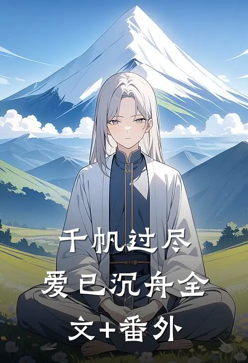 千帆过尽，爱已沉舟全文+番外
