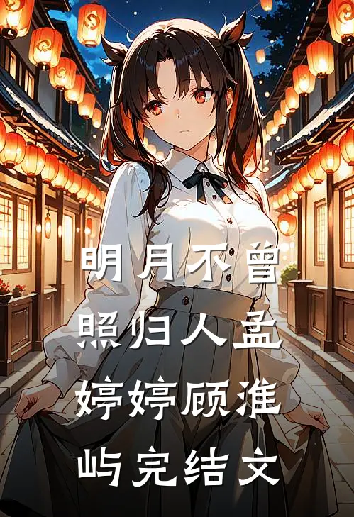 明月不曾照归人孟婷婷顾淮屿完结文