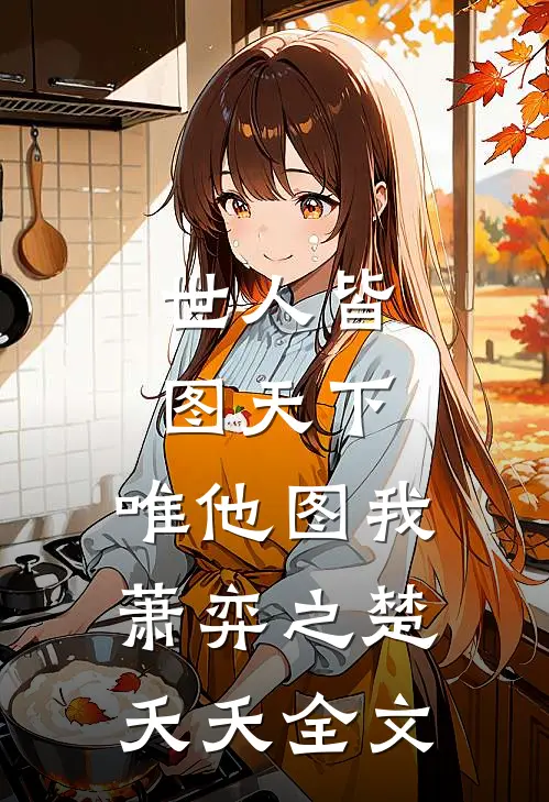 世人皆图天下，唯他图我萧弈之楚夭夭全文