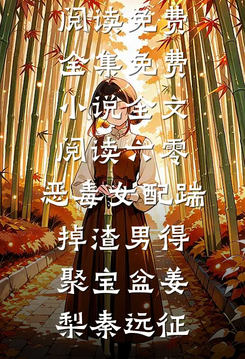 六零：恶毒女配踹掉渣男得聚宝盆(姜梨秦远征)全文阅读免费全集_免费小说全文阅读六零：恶毒女配踹掉渣男得聚宝盆(姜梨秦远征)