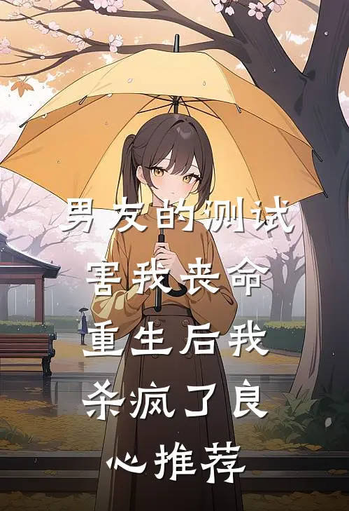 男友的测试害我丧命，重生后我杀疯了良心推荐