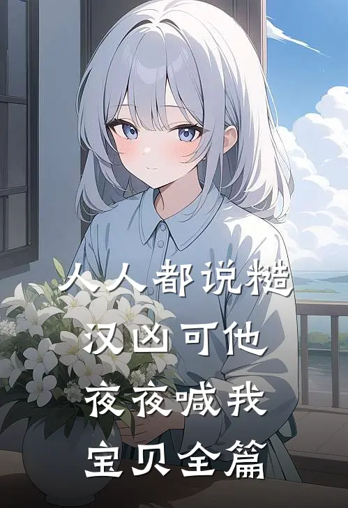 人人都说糙汉凶可他夜夜喊我宝贝全篇