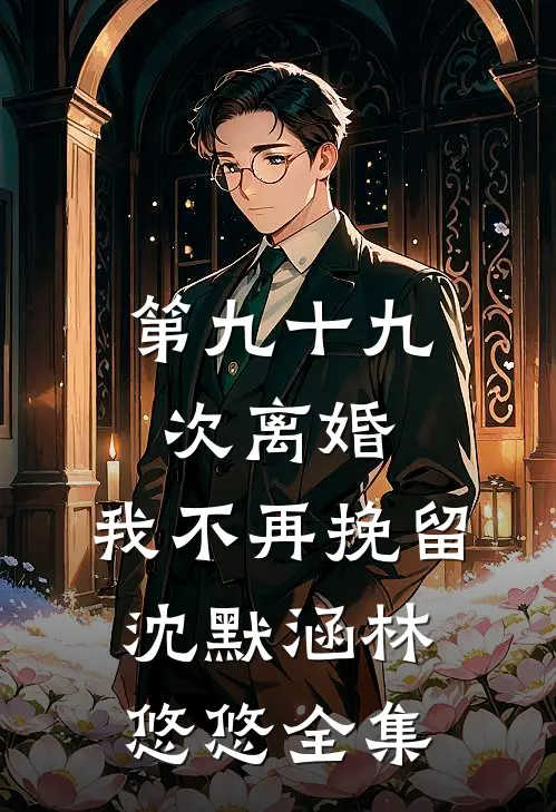 第九十九次离婚，我不再挽留沈默涵林悠悠全集