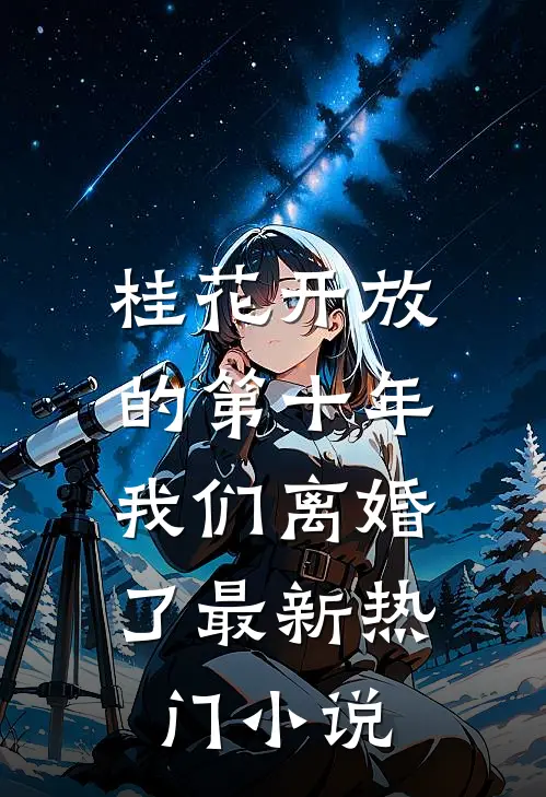 桂花开放的第十年，我们离婚了最新热门小说
