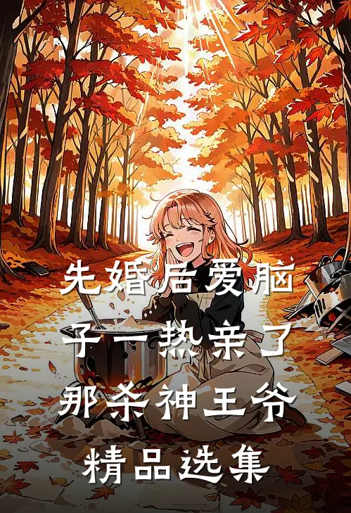 先婚后爱脑子一热亲了那杀神王爷精品选集