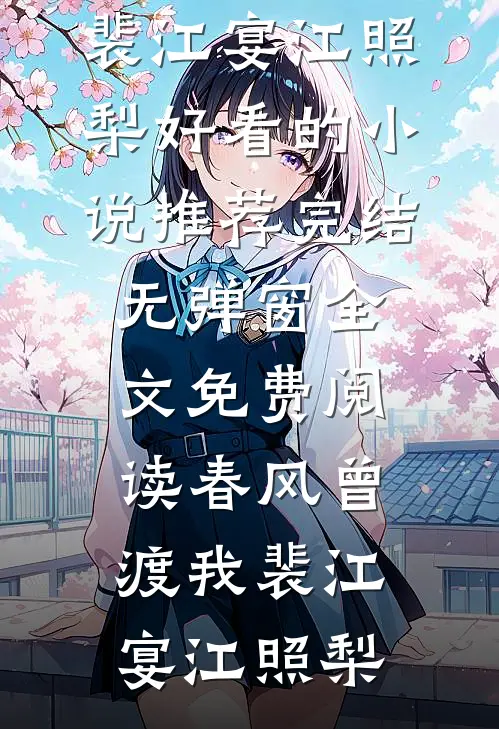 春风曾渡我裴江宴江照梨好看的小说推荐完结_无弹窗全文免费阅读春风曾渡我(裴江宴江照梨)