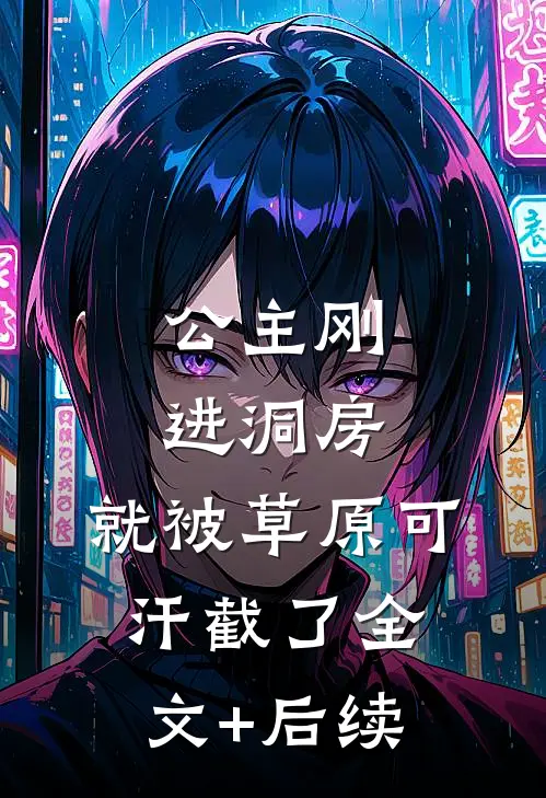 公主刚进洞房，就被草原可汗截了全文+后续