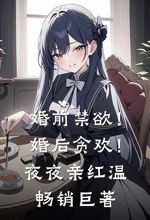 婚前禁欲！婚后贪欢！夜夜亲红温畅销巨著