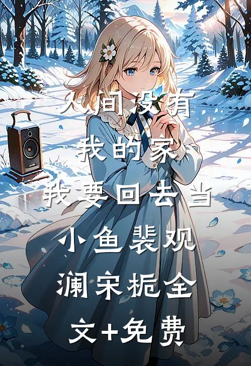 人间没有我的家，我要回去当小鱼裴观澜宋栀全文+免费