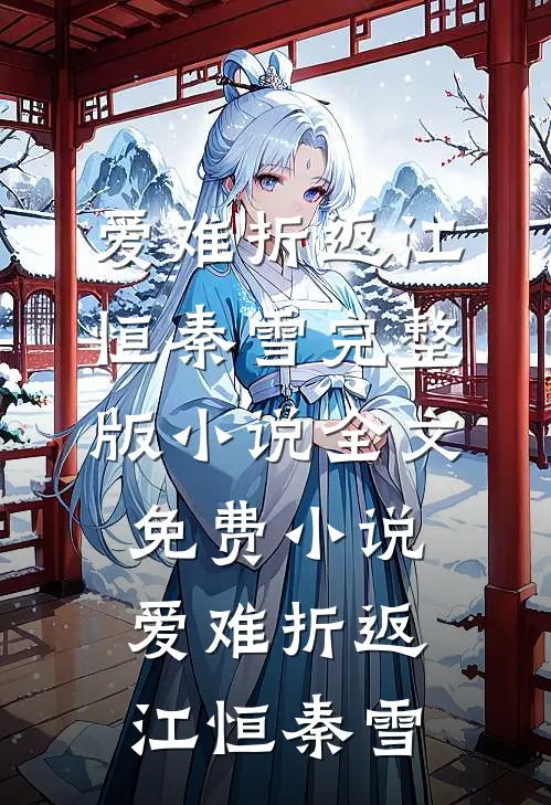 爱难折返(江恒秦雪)完整版小说_全文免费小说爱难折返江恒秦雪
