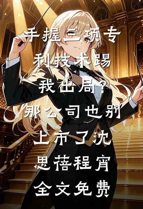 手握三项专利技术踢我出局？那公司也别上市了沈思蓓程宵全文免费