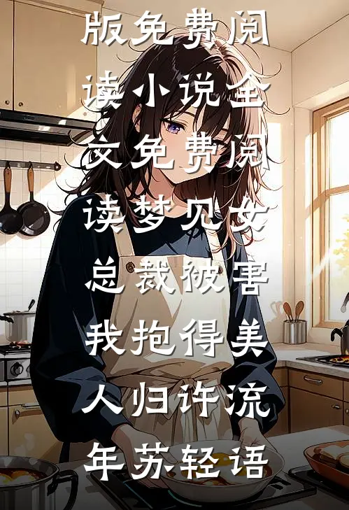 梦见女总裁被害，我抱得美人归(许流年苏轻语)完整版免费阅读_小说全文免费阅读梦见女总裁被害，我抱得美人归许流年苏轻语