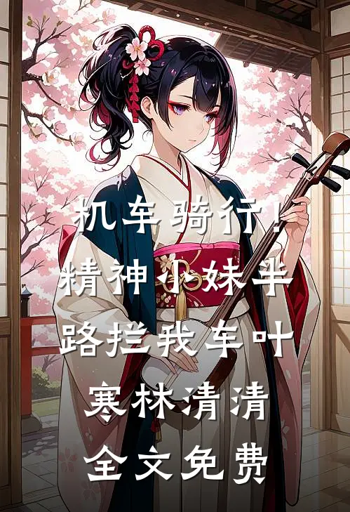 机车骑行！精神小妹半路拦我车叶寒林清清全文免费