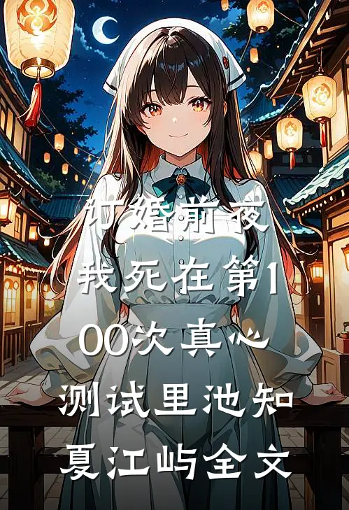 订婚前夜，我死在第100次真心测试里池知夏江屿全文