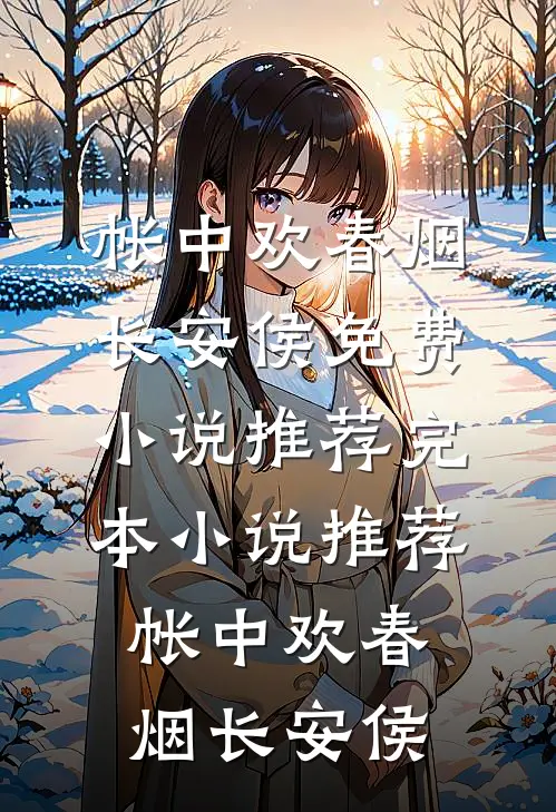 帐中欢春烟长安侯免费小说推荐_完本小说推荐帐中欢(春烟长安侯)