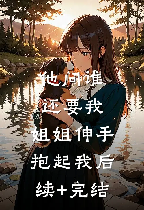 他问谁还要我，姐姐伸手抱起我后续+完结