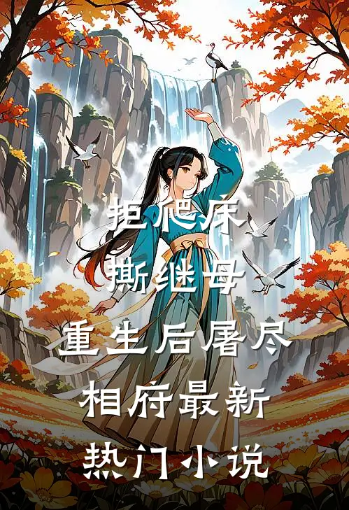 拒爬床，撕继母，重生后屠尽相府最新热门小说