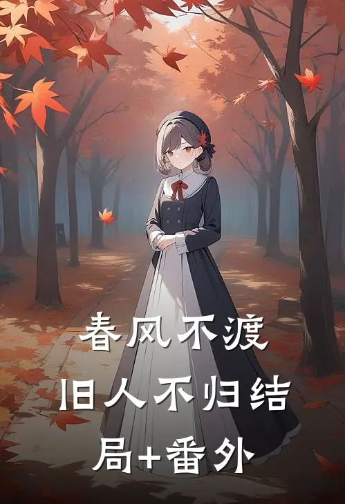 春风不渡，旧人不归结局+番外