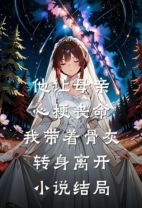 他让母亲心梗丧命，我带着骨灰转身离开小说结局