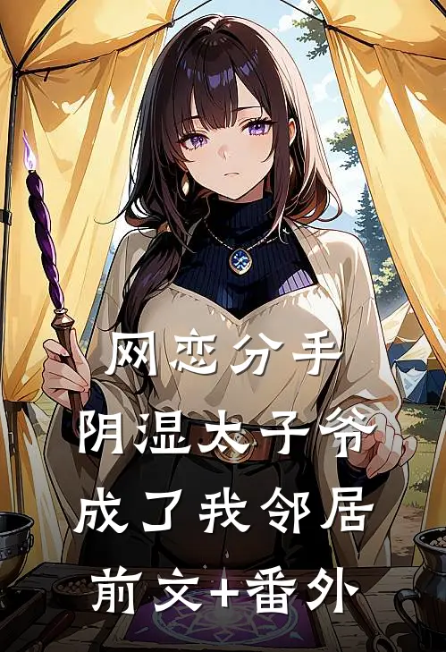 网恋分手，阴湿太子爷成了我邻居前文+番外