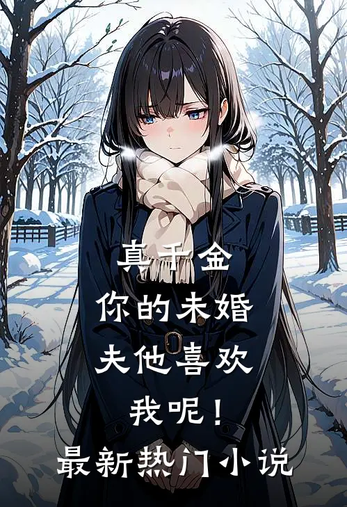 真千金，你的未婚夫他喜欢我呢！最新热门小说