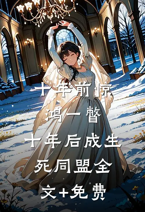 十年前惊鸿一瞥，十年后成生死同盟全文+免费