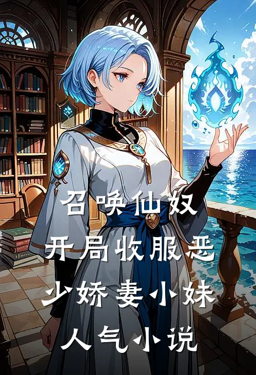 召唤仙奴：开局收服恶少娇妻小妹人气小说