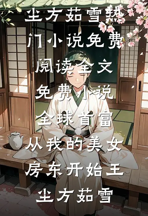 全球首富，从我的美女房东开始(王尘方茹雪)热门小说免费阅读_全文免费小说全球首富，从我的美女房东开始(王尘方茹雪)