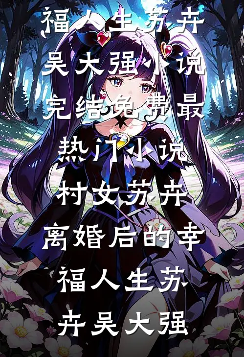 村女苏卉：离婚后的幸福人生(苏卉吴大强)小说完结免费_最热门小说村女苏卉：离婚后的幸福人生(苏卉吴大强)