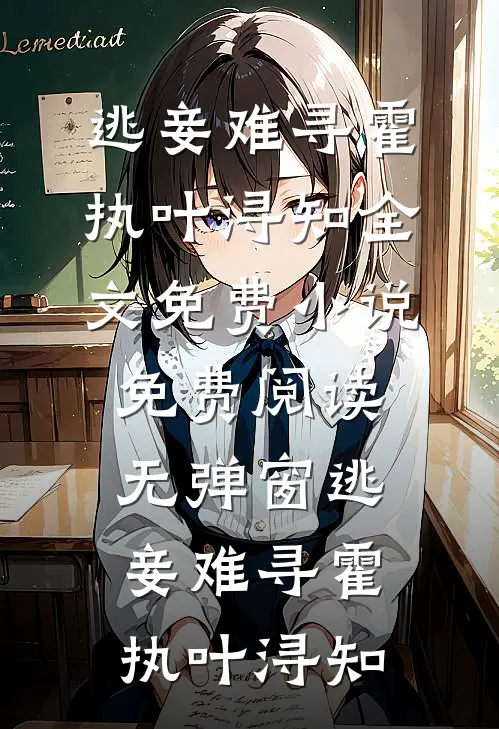 逃妾难寻霍执叶浔知全文免费小说_免费阅读无弹窗逃妾难寻霍执叶浔知