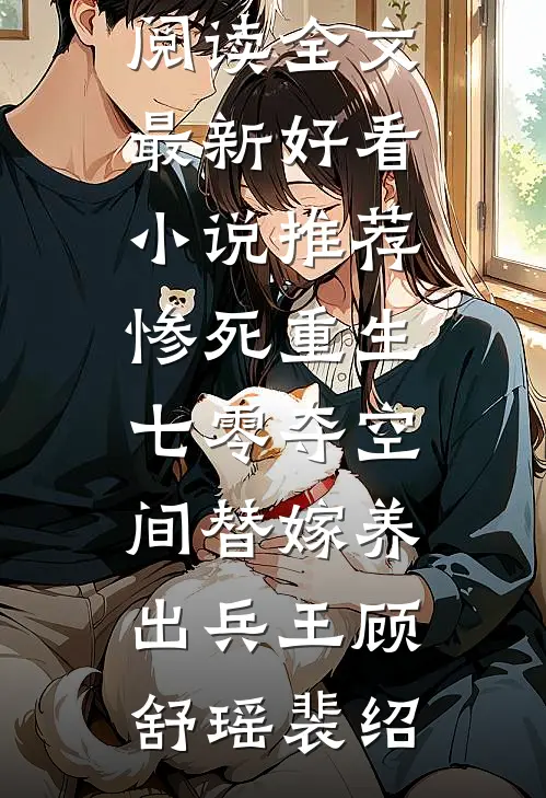 惨死重生七零夺空间替嫁养出兵王(顾舒瑶裴绍)免费阅读全文_最新好看小说推荐惨死重生七零夺空间替嫁养出兵王(顾舒瑶裴绍)