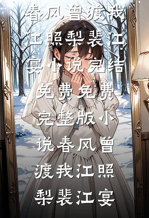 春风曾渡我(江照梨裴江宴)小说完结免费_免费完整版小说春风曾渡我(江照梨裴江宴)