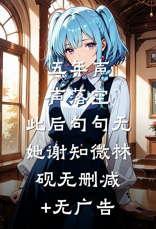 五年声声落空，此后句句无她谢知微林砚无删减+无广告