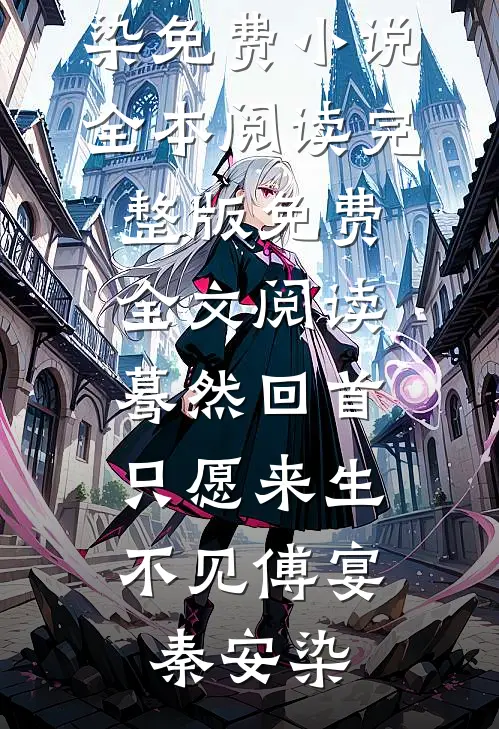 蓦然回首，只愿来生不见(傅宴秦安染)免费小说全本阅读_完整版免费全文阅读蓦然回首，只愿来生不见傅宴秦安染