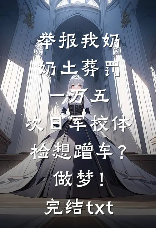 举报我奶奶土葬罚一万五，次日军校体检想蹭车？做梦！完结txt