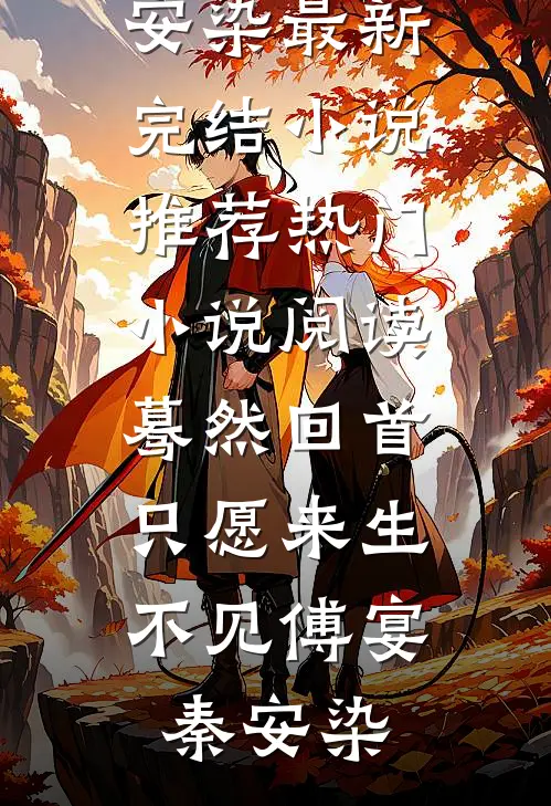 蓦然回首，只愿来生不见傅宴秦安染最新完结小说推荐_热门小说阅读蓦然回首，只愿来生不见傅宴秦安染
