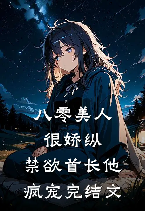 八零美人很娇纵，禁欲首长他疯宠完结文