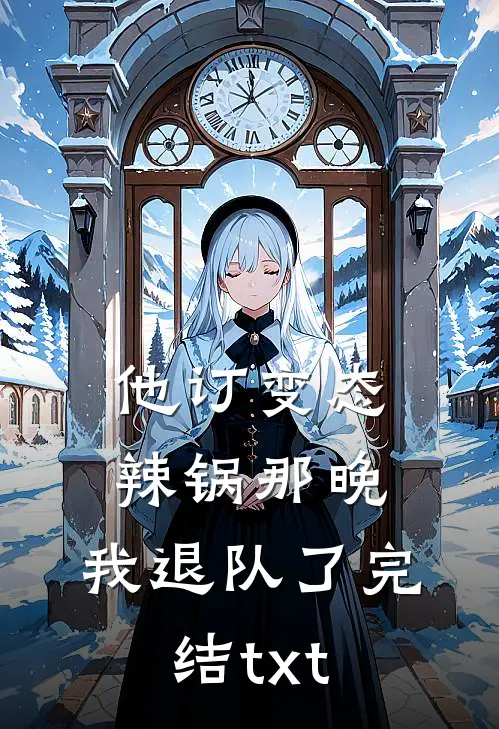 他订变态辣锅那晚，我退队了完结txt